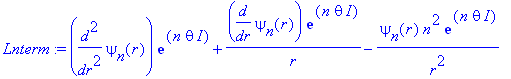 Lnterm := diff(psi[n](r),`$`(r,2))*exp(n*theta*I)+1/r*diff(psi[n](r),r)*exp(n*theta*I)-1/r^2*psi[n](r)*n^2*exp(n*theta*I)